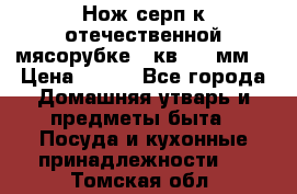 Нож-серп к отечественной мясорубке ( кв.8.3 мм) › Цена ­ 250 - Все города Домашняя утварь и предметы быта » Посуда и кухонные принадлежности   . Томская обл.